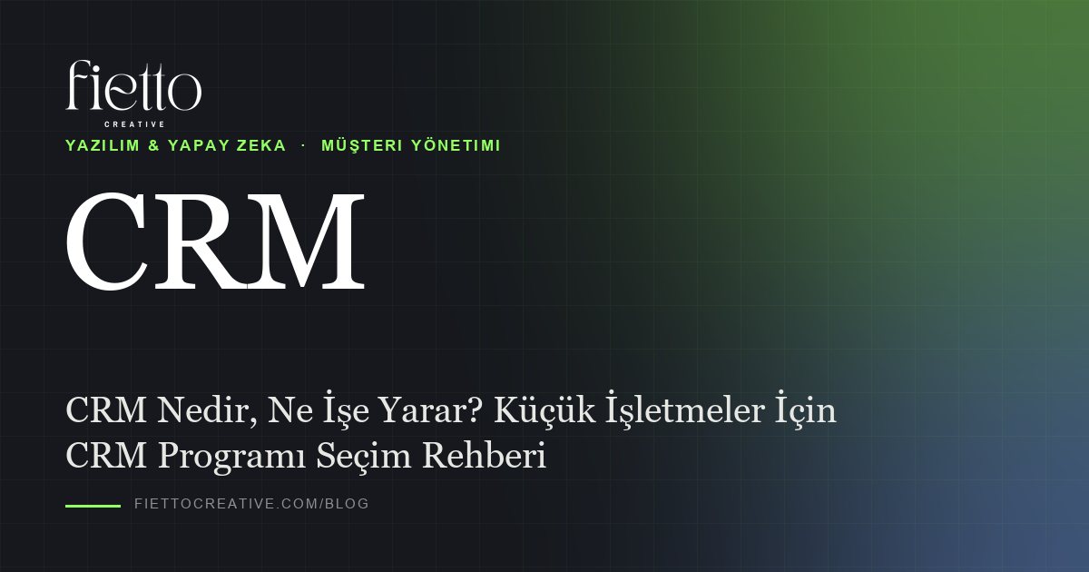 CRM Nedir, Ne İşe Yarar? Küçük İşletmeler İçin CRM Programı Seçim Rehberi