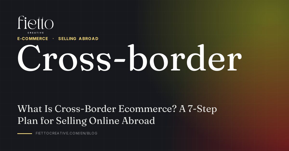 What Is Cross-Border Ecommerce? A 7-Step Plan for Selling Online Abroad