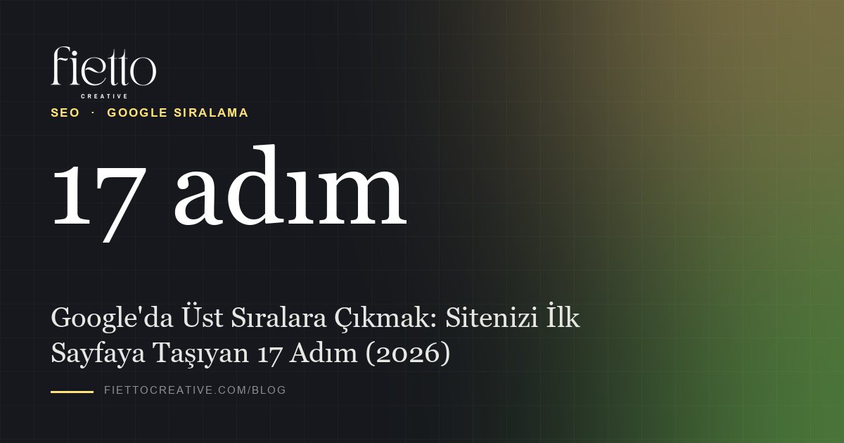Google'da Üst Sıralara Çıkmak: Sitenizi İlk Sayfaya Taşıyan 17 Adım (2026)