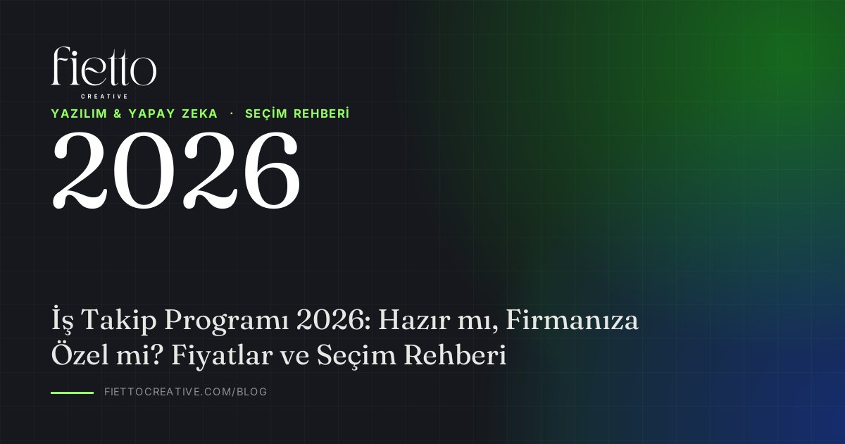 İş Takip Programı 2026: Hazır mı, Firmanıza Özel mi? Fiyatlar ve Seçim Rehberi