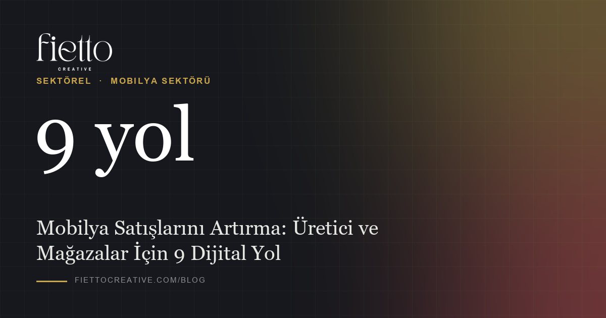 Mobilya Satışlarını Artırma: Üretici ve Mağazalar İçin 9 Dijital Yol