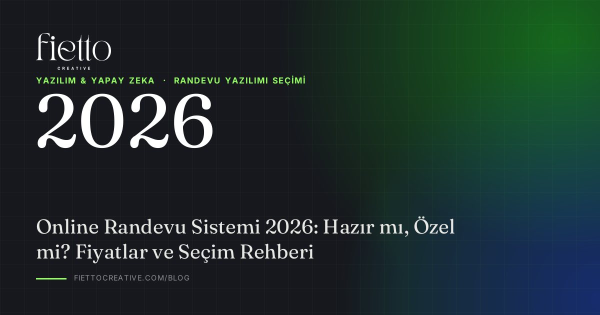 Online Randevu Sistemi 2026: Hazır mı, Özel mi? Fiyatlar ve Seçim Rehberi