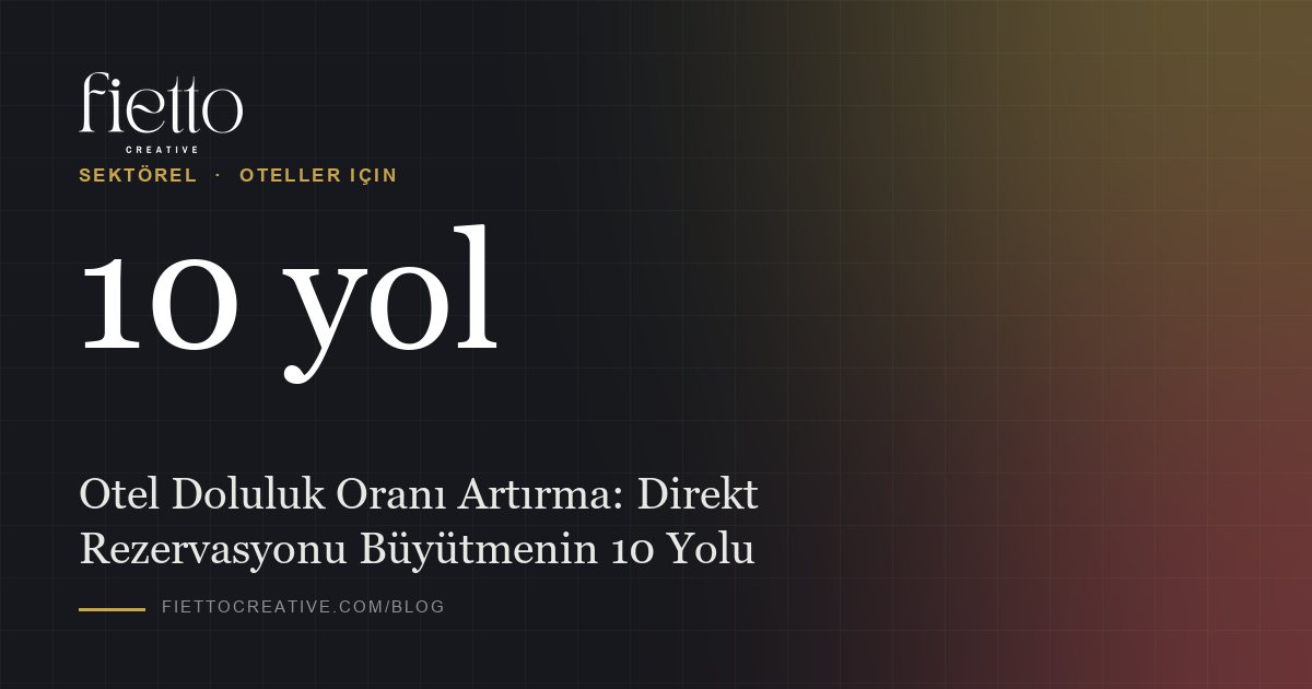 Otel Doluluk Oranı Artırma: Direkt Rezervasyonu Büyütmenin 10 Yolu
