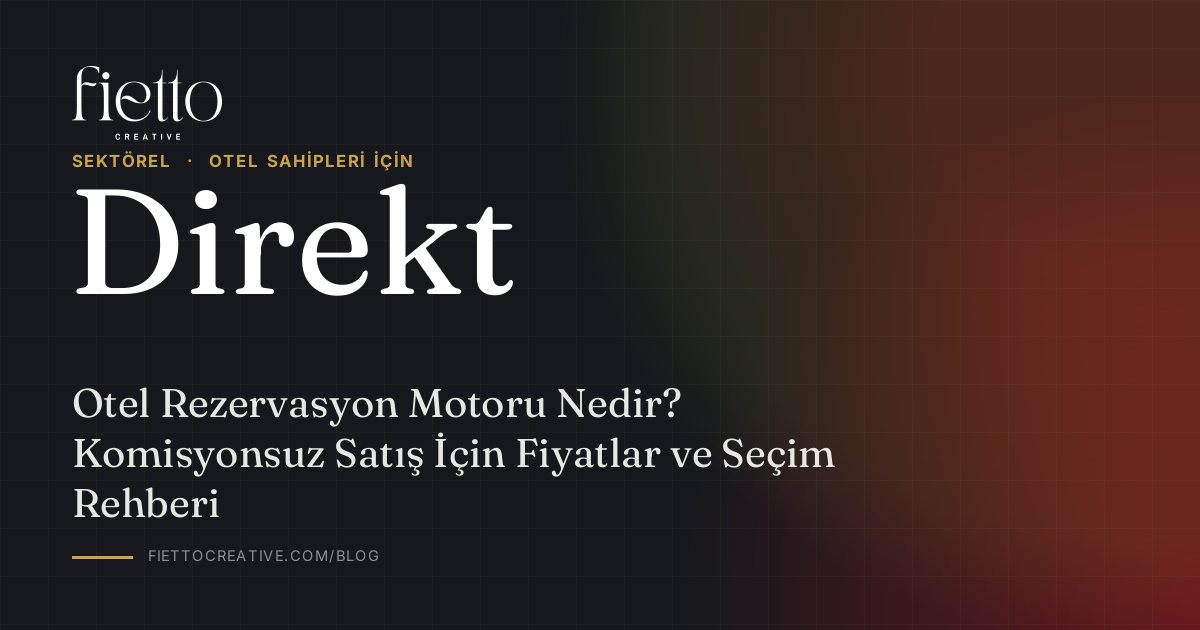 Otel Rezervasyon Motoru Nedir? Komisyonsuz Satış İçin Fiyatlar ve Seçim Rehberi
