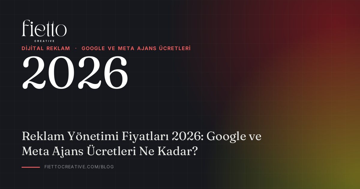 Reklam Yönetimi Fiyatları 2026: Google ve Meta Ajans Ücretleri Ne Kadar?