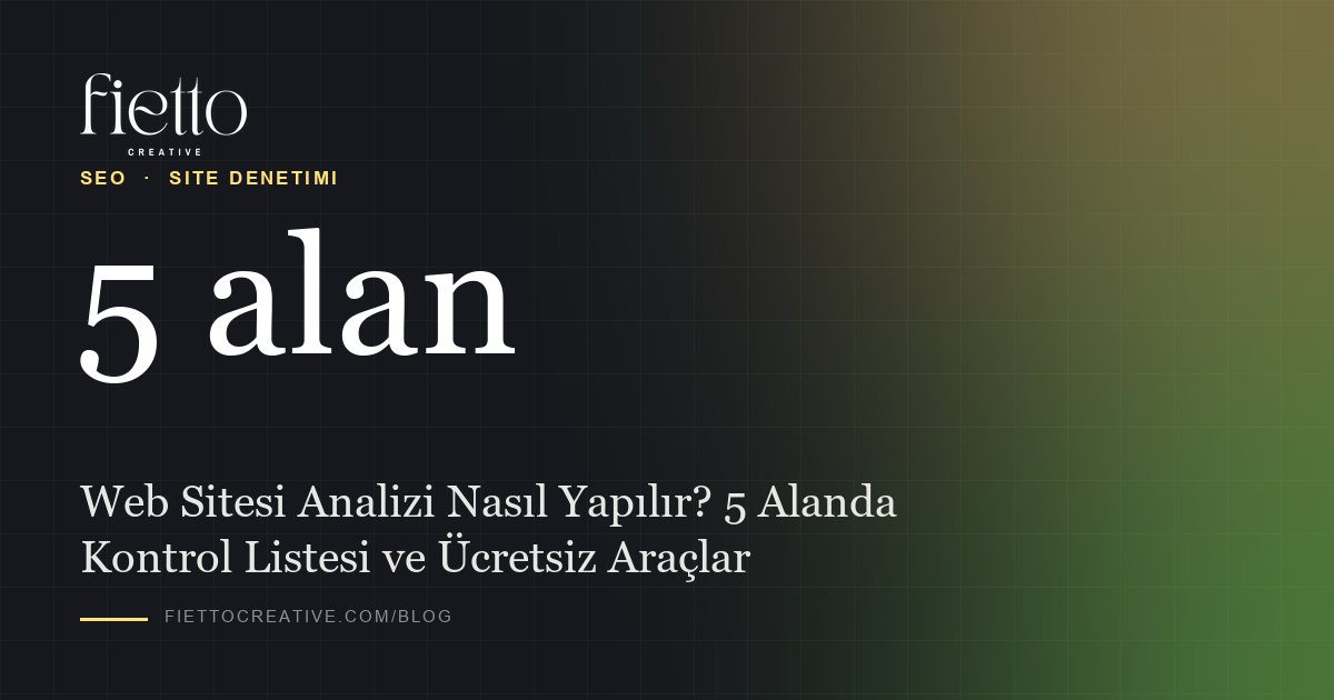 Web Sitesi Analizi Nasıl Yapılır? 5 Alanda Kontrol Listesi ve Ücretsiz Araçlar