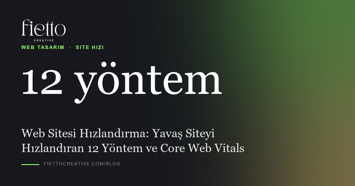 Web Sitesi Hızlandırma: Yavaş Siteyi Hızlandıran 12 Yöntem ve Core Web Vitals