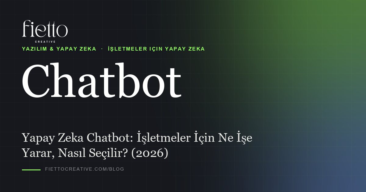 Yapay Zeka Chatbot: İşletmeler İçin Ne İşe Yarar, Nasıl Seçilir? (2026)