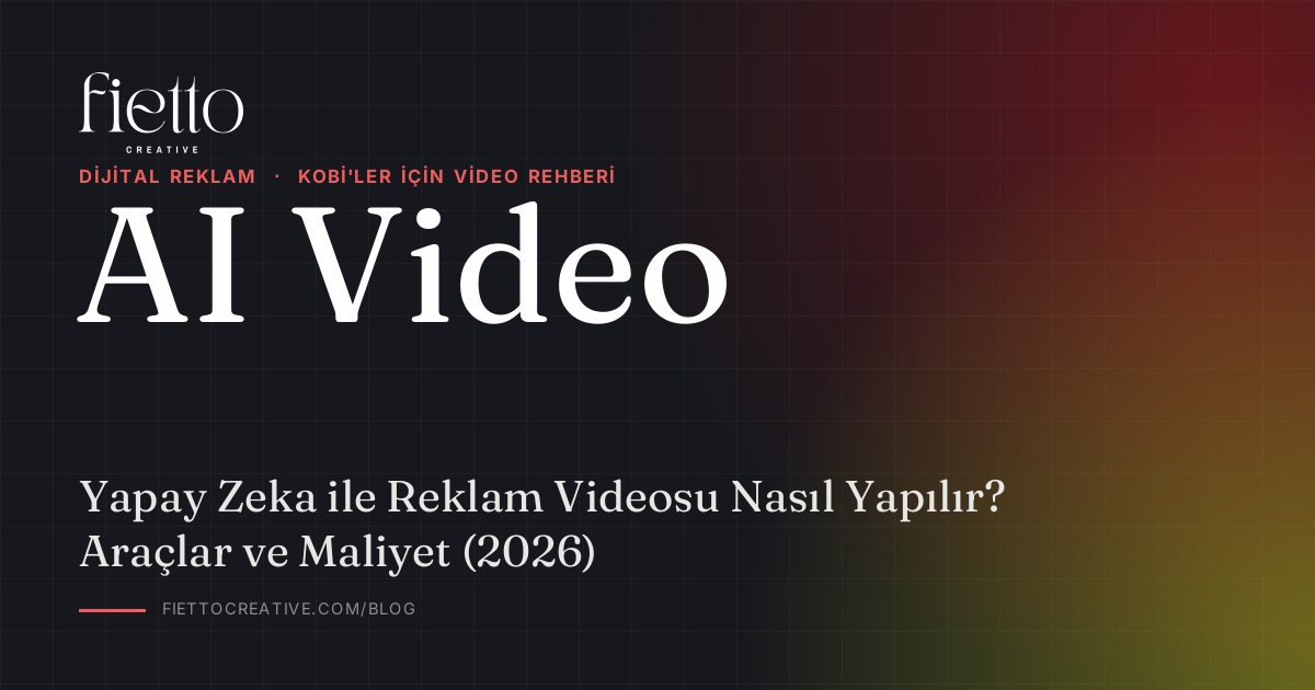Yapay Zeka ile Reklam Videosu Nasıl Yapılır? Araçlar ve Maliyet (2026)